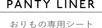 PANTY LINER [おりもの専用シート]