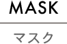 MASK マスク